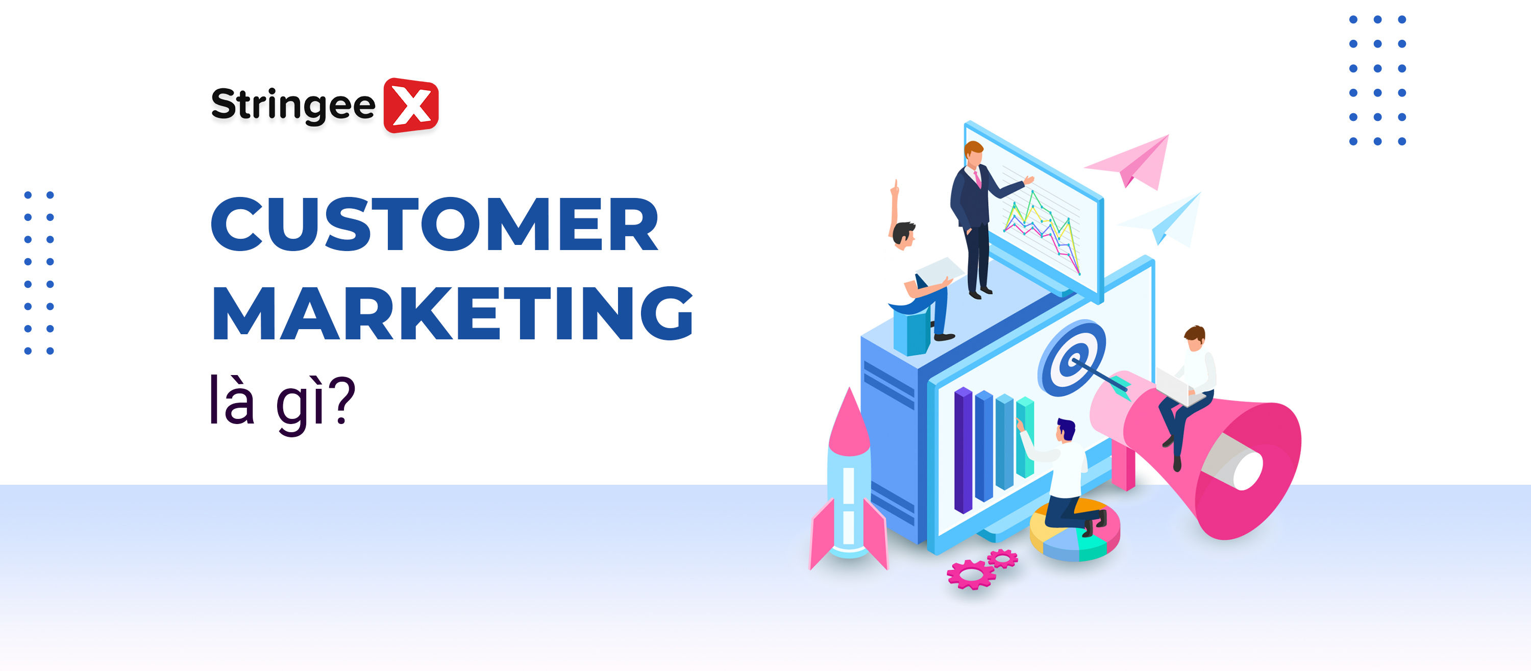 Customer Marketing là gì? Các chiến lược Customer Marketing hiệu quả