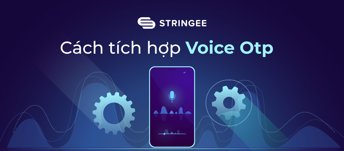 Hướng dẫn tích hợp giải pháp Voice OTP của Stringee để xác thực người dùng