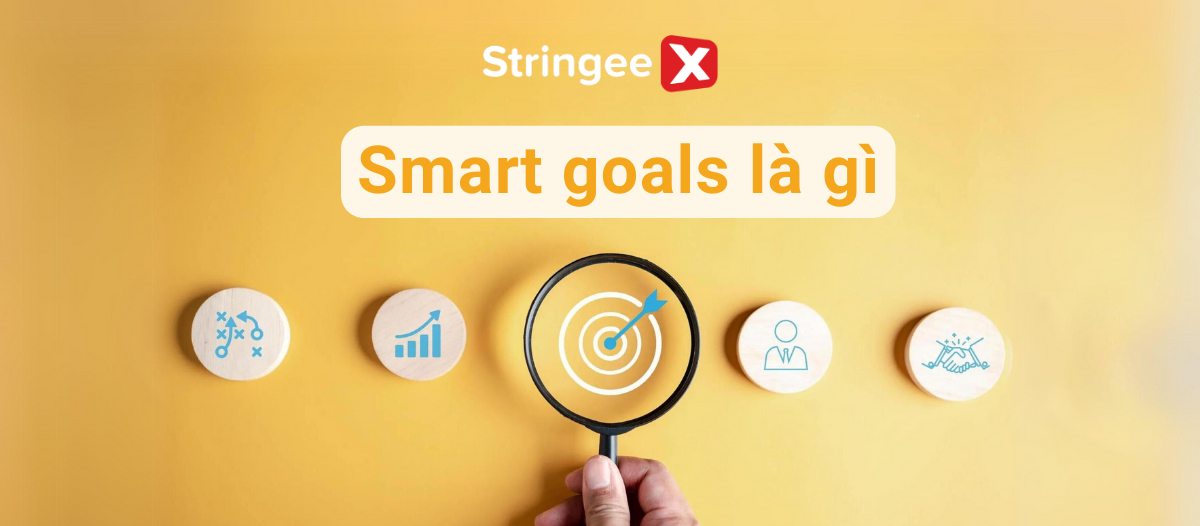 Smart goals là gì? Giải thích ý nghĩa chi tiết và ví dụ cụ thể